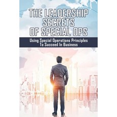 The Leadership Secrets Of Special Ops: Using Special Operations Principles To Succeed In Business: S... Paperback, Independently Published, English, 9798739800497