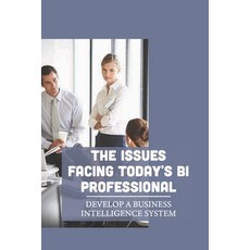 (영문도서) The Issues Facing Today's BI Professional: Develop A Business Intelligence System: Empower Yo... Paperback, Independently Published, English, 9798542421322