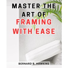 프레이밍 아트를 쉽게 마스터하세요: 놀라운 결과를 얻기 위해 마스터할 수 있는 비법을 공개하세요, 기본