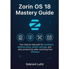 (영문도서)Zorin OS 18 Mastery Guide: Your step by step path for installation desktop setu... Paperback, Independently Published, English, 9798276382548
