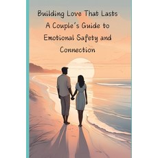(영문도서)Building Love That Lasts: A Couple's Guide to Emotional Safety and Connection Paperback, Independently Published, English, 9798243518079