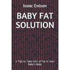 Baby Fat Solution: 5 Tips to Take Care of Fat in Your Baby's Body Paperback, Independently Published, English, 9798682233700