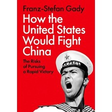 (영문도서)How the United States Would Fight China: The Risks of Pursuing a Rapid Victory Hardcover, Oxford University Press, English, 9780197838303
