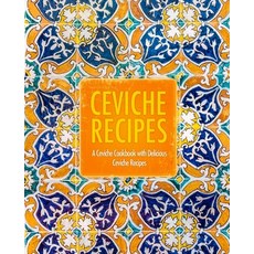 Ceviche Recipes: A Ceviche Cookbook with Delicious Ceviche Recipes (2nd Edition) Paperback, Independently Published, English, 9781794112926