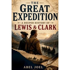 (영문도서)The Great Expedition: A Deeper History of Lewis & Clark Paperback, Independently Published, English, 9798196290602 Independently Published, English, 9798196290602