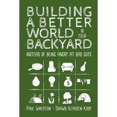 Building a Better World in Your Backyard: Instead of Being Angry at Bad Guys Paperback, Shawn Klassen-Koop, English, 9781999171407