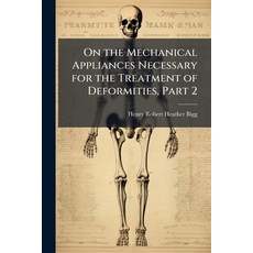(영문도서)On the Mechanical Appliances Necessary for the Treatment of Deformities Part 2 Paperback, Nabu Press, English, 9781146117678