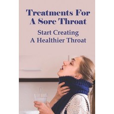 (영문도서) Treatments For A Sore Throat: Start Creating A Healthier Throat: Different Types Of Sore Throat Paperback, Independently Published, English, 9798507104376