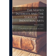 (영문도서) The Vested Interests And The State Of The Industrial Arts: (the Modern Point Of View And The ... Paperback, Legare Street Press, English, 9781018802114