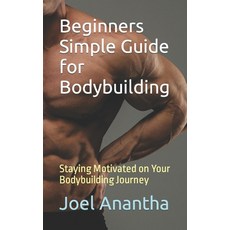 (영문도서) Beginners Simple Guide for Bodybuilding: Staying Motivated on Your Bodybuilding Journey Paperback, Independently Published, English, 9798853357952