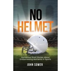 (영문도서) No Helmet: Humorous Short Stories about Embarrassing Moments in Sports Paperback, John Sower, English, 9781917367158