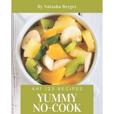 Ah! 123 Yummy No-Cook Recipes: Make Cooking at Home Easier with Yummy No-Cook Cookbook! Paperback, Independently Published
