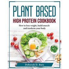 (영문도서) Plant Based High Protein Cookbook: How to lose weight build muscle and trasform your body Paperback, Deborah D. Butz, English, 9781804375860