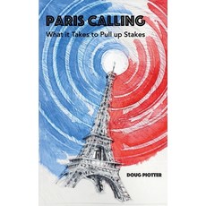 (영문도서)Paris Calling: What it Takes to Pull up Stakes Paperback, Doug Piotter, English, 9780996580090