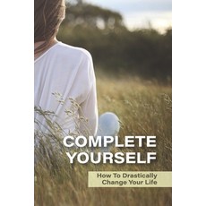 (영문도서) Complete Yourself: How To Drastically Change Your Life: Philosophical Understanding Of Self Paperback, Independently Published, English, 9798520389293