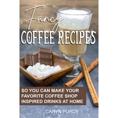 (영문도서) Fancy Coffee Recipes: So You Can Make Your Favorite Coffee Shop Drinks at Home Paperback, Independently Published, English, 9798533890892