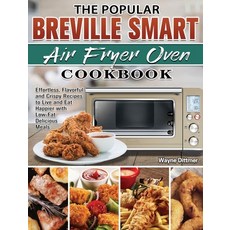 The Breville Smart Air Fryer Oven Cookbook: Effortless Flavorful and Crispy Recipes to Live... Hardcover, Wayne Dittmer, English, 9781801241816
