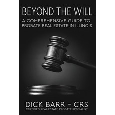 (영문도서) Beyond the Will: A Comprehensive Guide to Probate Real Estate in Illinois Paperback, Dick Barr, English, 9798991991209