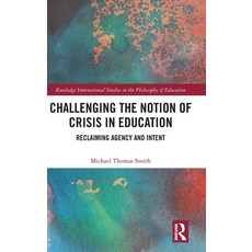(영문도서)Challenging the Notion of Crisis in Education: Reclaiming Agency and Intent Hardcover, Routledge, English, 9781041196556