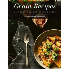 Grain Recipes: 30 tasty and delicious dishes Paperback, Independently Published