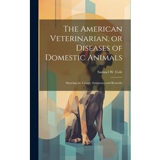 (영문도서) The American Veterinarian or Diseases of Domestic Animals: Showing the Causes Symptoms and ... Hardcover, Legare Street Press, English, 9781019451953