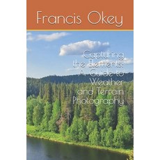 (영문도서)Capturing the Elements: A Guide to Weather and Terrain Photography: A Guide to W... Paperback, Independently Published, English, 9798262270354