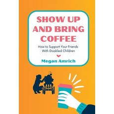 (영문도서) Show Up and Bring Coffee: How to Support Your Friends With Disabled Children Paperback, Joyful, Brave & Awesome, English, 9798988672609