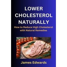 (영문도서) Lower Cholesterol Naturally: How to Reduce High Cholesterol with Natural Remedies Paperback, Independently Published, English, 9798865221722