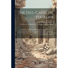 (영문도서) The Hill-caves Of Yucatan: A Search For Evidence Of Man's Antiquity In The Caverns Of Central... Paperback, Legare Street Press, English, 9781021875983