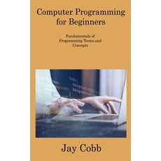 (영문도서) Computer Programming for Beginners: Fundamentals of Programming Terms and Concepts Hardcover, Jay Cobb, English, 9781806308583