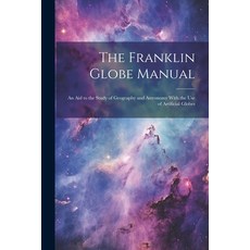 (영문도서) The Franklin Globe Manual: An Aid to the Study of Geography and Astronomy With the Use of Art... Paperback, Legare Street Press, English, 9781022783355