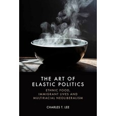 (영문도서)The Art of Elastic Politics: Ethnic Food Immigrant Lives and Multiracial Neolib... Hardcover, Edinburgh University Press, English, 9781399557399 Edinburgh University Press, English, 9781399557399