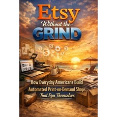 (영문도서)Etsy Without the Grind: How Everyday Americans Build Automated Print-on-Demand S... Paperback, Independently Published, English, 9798242545021