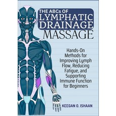 (영문도서)THE ABCs OF LYMPHATIC DRAINAGE MASSAGE: Hands-On Methods for Improving Lymph Flo... Paperback, Independently Published, English, 9798275403176