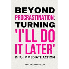 (영문도서) Beyond Procrastination: Turning 'I'll Do It Later' Into Immediate Action Paperback, Independently Published, English, 9798340585950