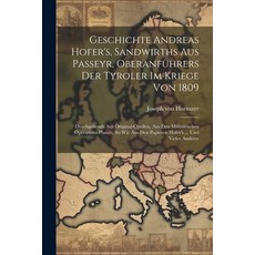 (영문도서) Geschichte Andreas Hofer's Sandwirths Aus Passeyr Oberanführers Der Tyroler Im Kriege Von 1... Paperback, Legare Street Press, English, 9781022282841