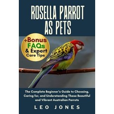 (영문도서)Rosella Parrot as Pets: The Complete Beginner's Guide to Choosing Caring for a... Paperback, Independently Published, English, 9798262241996
