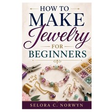 (영문도서)How to Make Jewelry for Beginners: Simple Techniques For Elegant Jewelry Paperback, Independently Published, English, 9798181548954