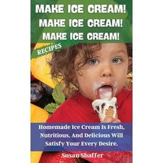 Make Ice Cream! Make Ice Cream! Make Ice Cream! Recipes: Homemade Ice Cream Is Fresh Nutritious An... Hardcover, Susan Shaffer, English, 9781802661293