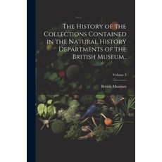 (영문도서) The History of the Collections Contained in the Natural History Departments of the British Mu... Paperback, Legare Street Press, English, 9781021946898
