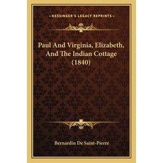 Paul And Virginia Elizabeth And The Indian Cottage (1840) Paperback, Kessinger Publishing