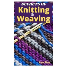 (영문도서) Secrets of Knitting and Weaving: A Beginner's Guide With Picture Illustrations And Easy Patte... Paperback, Independently Published, English, 9798537493457