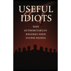 (영문도서)Useful Idiots: Why Authoritarian Regimes Need Stupid People: How Dictators Use I... Paperback, Independently Published, English, 9798287849481