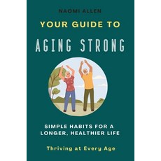 (영문도서) Your Guide To Aging Strong - Simple Habits for a Longer Healthier Life: Thrivi... Paperback, Lulu.com, English, 9781304007049