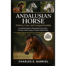 (英文圖書)Andalusian Horse: History Care and Companionship: A Complete Guide to Responsi... 平裝版, Independently Published, 英文