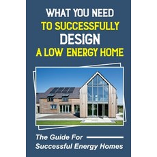 (영문도서) What You Need To Successfully Design A Low-Energy Home: The Guide For Successful Energy Homes... Paperback, Independently Published, English, 9798465051569
