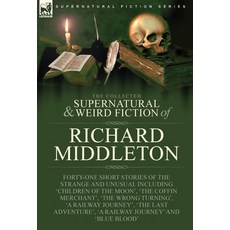 (영문도서) The Collected Supernatural and Weird Fiction of Richard Middleton: Forty-One Short Stories of... Hardcover, Leonaur Ltd, English, 9781915234940