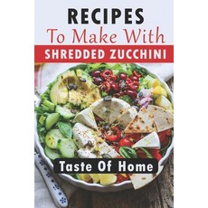 (영문도서) Recipes To Make With Shredded Zucchini: Taste Of Home: Zucchini Pasta Recipes Paperback, Independently Published, English, 9798470423382