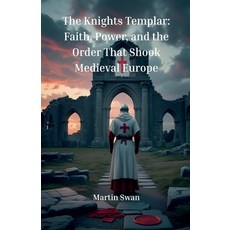 (영문도서)The Knights Templar: Faith Power and the Order That Shook Medieval Europe Paperback, Martin Swan, English, 9798233875625