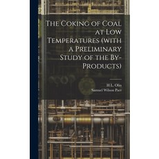 (영문도서) The Coking of Coal at low Temperatures (with a Preliminary Study of the By-products) Hardcover, Legare Street Press, English, 9781019923467